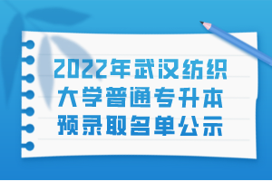 2022年武汉纺织大学普通专升本预录取名单公示