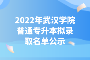 2022年武汉学院普通专升本拟录取名单公示