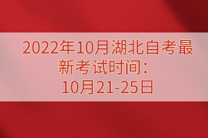 2022年10月湖北自考最新考试时间：10月21-25日