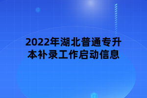 2022年湖北普通专升本补录工作启动信息