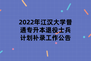 2022年江汉大学普通专升本退役士兵计划补录工作公告