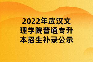 2022年武汉文理学院普通专升本招生补录公示 (1)