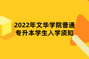 2022年文华学院普通专升本学生入学须知